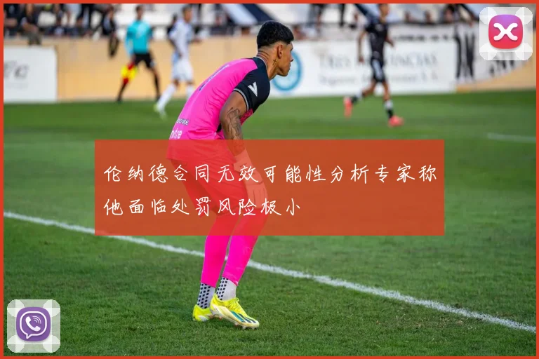 伦纳德合同无效可能性分析专家称他面临处罚风险极小