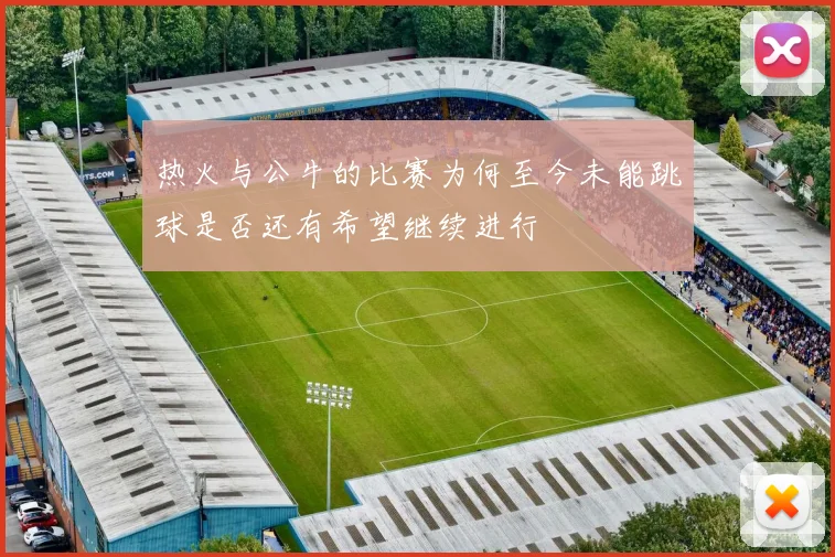 热火与公牛的比赛为何至今未能跳球是否还有希望继续进行