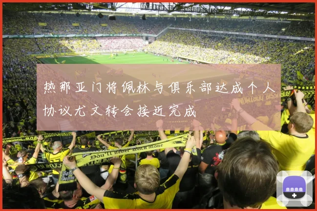 热那亚门将佩林与俱乐部达成个人协议尤文转会接近完成