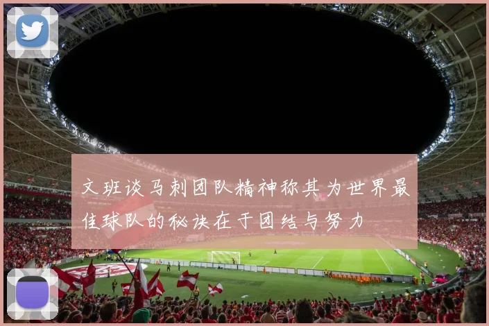 文班谈马刺团队精神称其为世界最佳球队的秘诀在于团结与努力